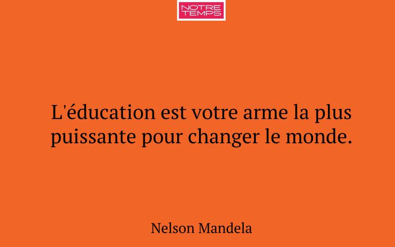 L'éducation est votre arme la plus puissante pour changer le monde.