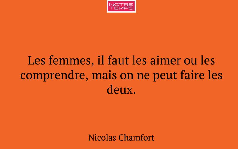 Les femmes, il faut les aimer ou les comprendre, mais on ne peut faire les deux.