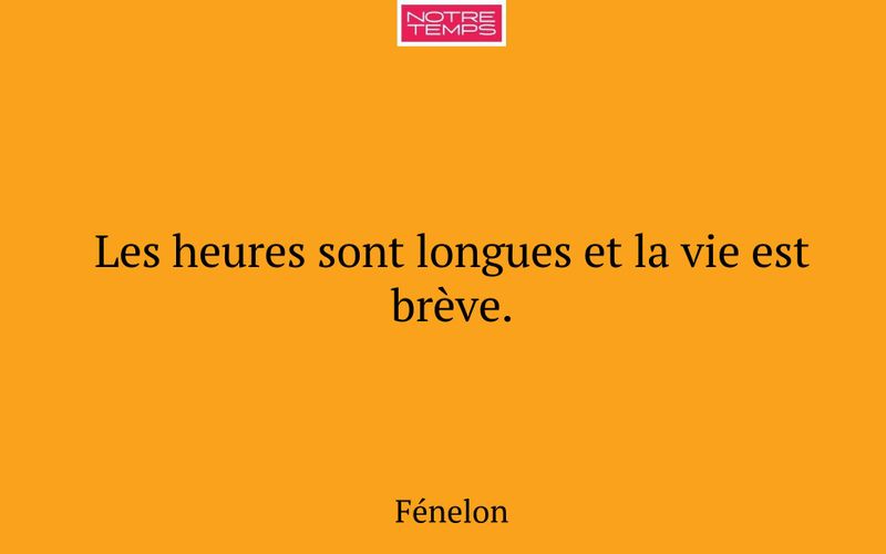 Les heures sont longues et la vie est brève.