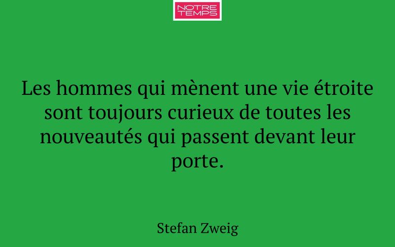 Les hommes qui mènent une vie étroite sont toujours curieux de toutes les nouveautés qui passent devant leur porte.