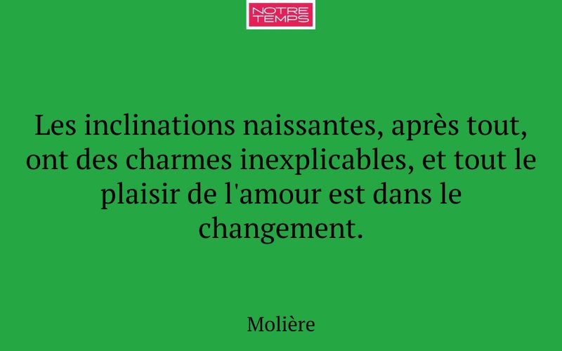 Les inclinations naissantes, après tout, ont des charmes inexplicables, et tout le plaisir de l'amour est dans le changement.