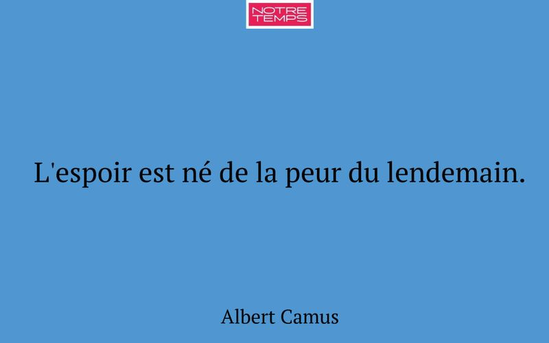 L'espoir est né de la peur du lendemain.
