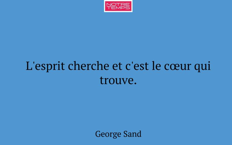 L'esprit cherche et c'est le cœur qui trouve.