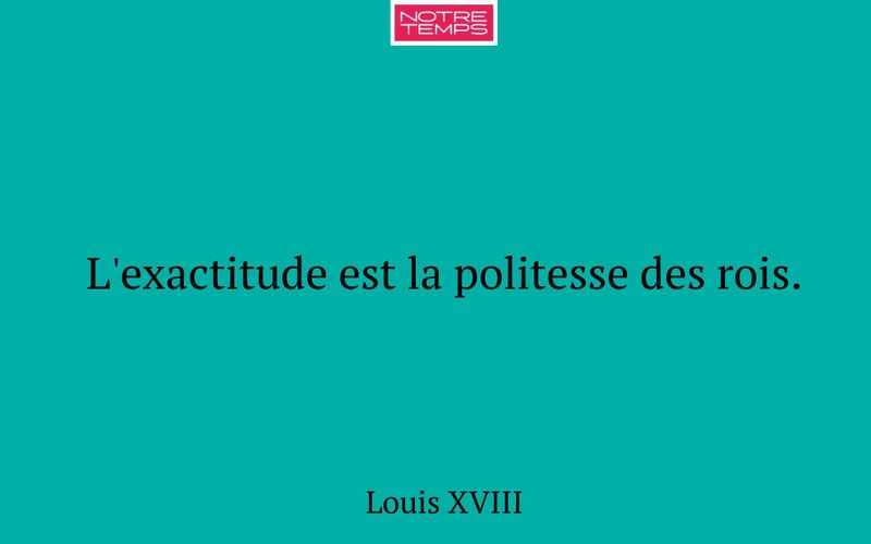 L'exactitude est la politesse des rois.