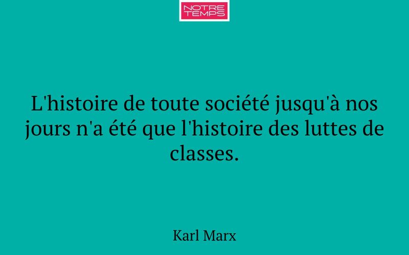 L'histoire de toute société jusqu'à nos jours n'a été que l'histoire des luttes de classes.