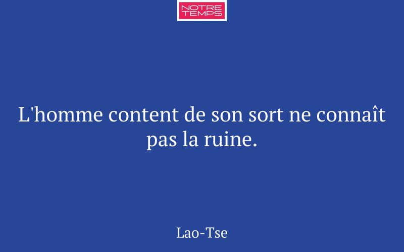 L'homme content de son sort ne connaît pas la ruine.