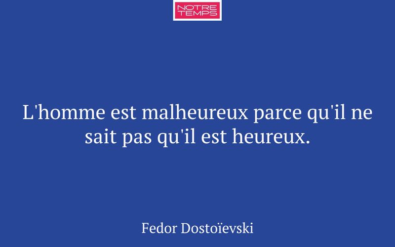 L'homme est malheureux parce qu'il ne sait pas qu'il est heureux.
