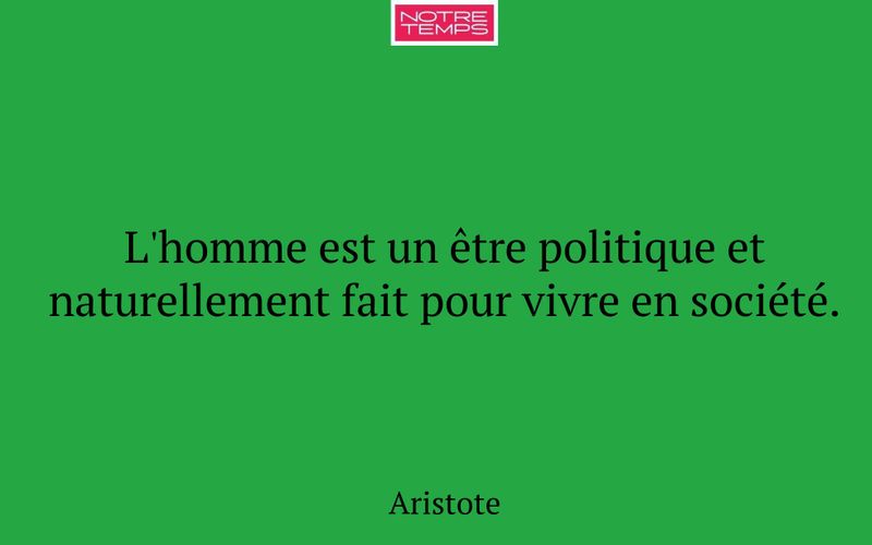 L'homme est un être politique et naturellement fait pour vivre en société.