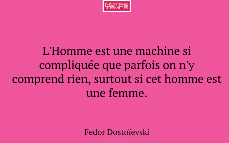 L'Homme est une machine si compliquée que parfois on n'y comprend rien, surtout si cet homme est une femme.
