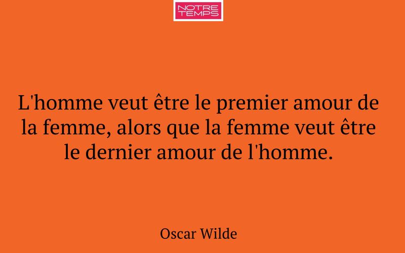 L'homme veut être le premier amour de la femme, alors que la femme veut être le dernier amour de l'homme.