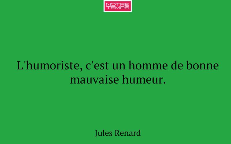 L'humoriste, c'est un homme de bonne mauvaise humeur.