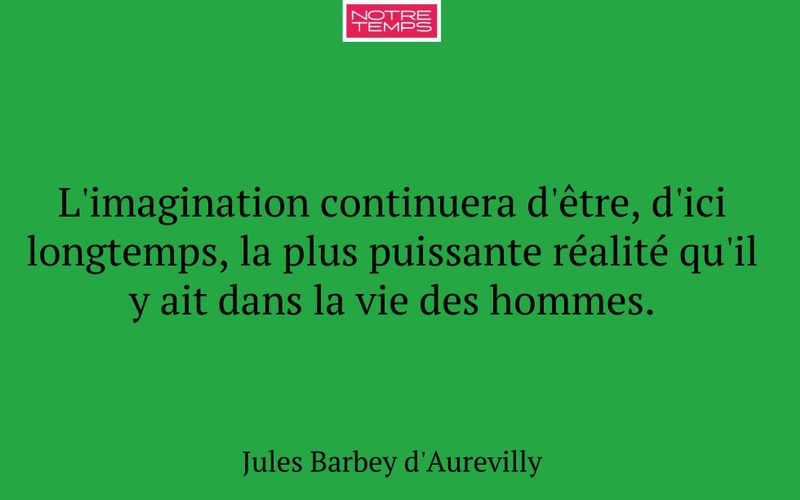 L'imagination continuera d'être, d'ici longtemps, la plus puissante réalité qu'il y ait dans la vie des hommes.