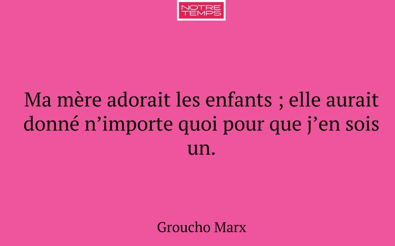 Ma mère adorait les enfants ; elle aurait donné n’importe quoi pour que j’en sois un.