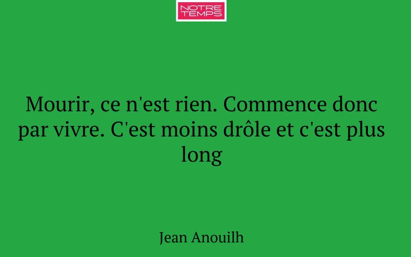 Mourir, ce n'est rien. Commence donc par vivre. C'est moins drôle et c'est plus long