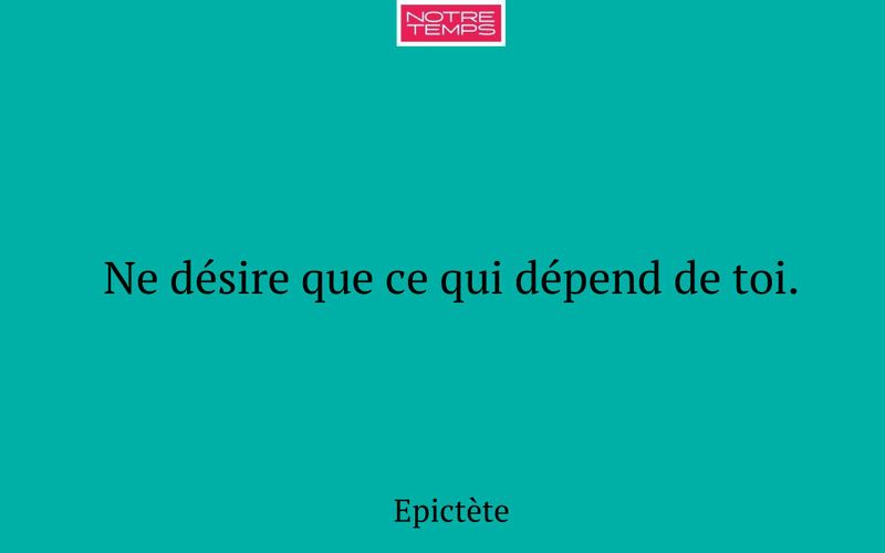 Ne désire que ce qui dépend de toi.