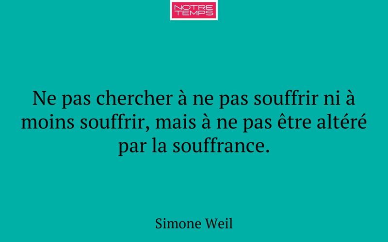 Ne pas chercher à ne pas souffrir ni à moins souffrir, mais à ne pas être altéré par la souffrance.