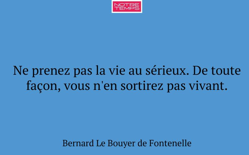 Ne prenez pas la vie au sérieux. De toute façon, vous n'en sortirez pas vivant.