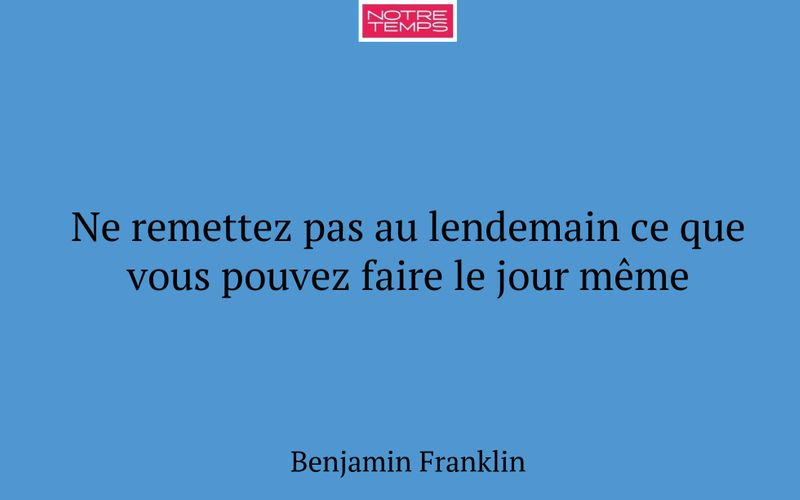 Ne remettez pas au lendemain ce que vous pouvez faire le jour même