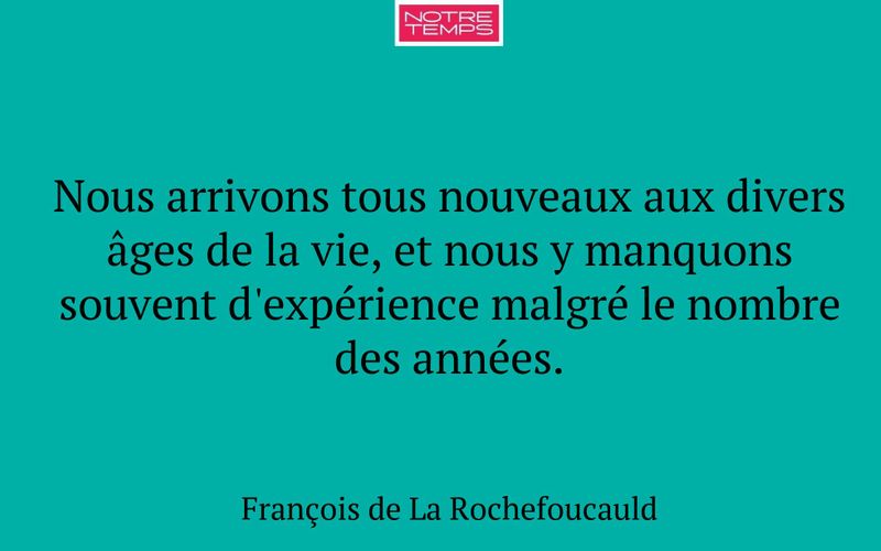 Nous arrivons tous nouveaux aux divers âges de la vie, et nous y manquons souvent d'expérience malgré le nombre des années.