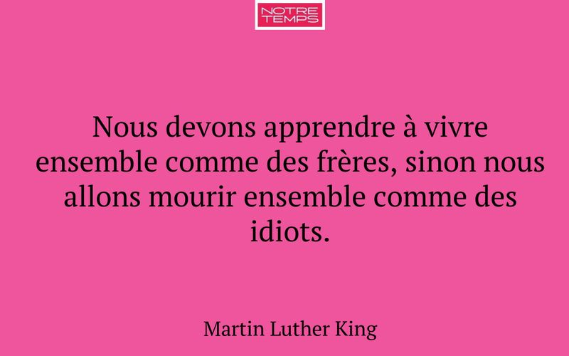 Nous devons apprendre à vivre ensemble comme des frères, sinon nous allons mourir ensemble comme des idiots.