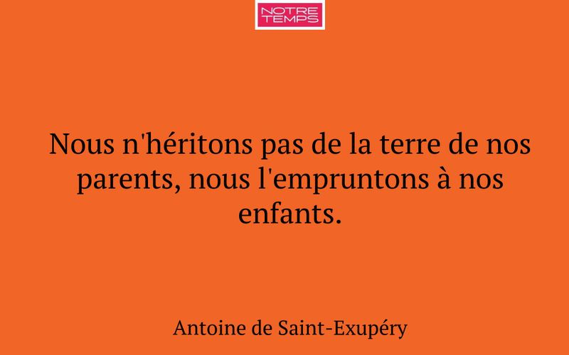 Nous n'héritons pas de la terre de nos parents, nous l'empruntons à nos enfants.