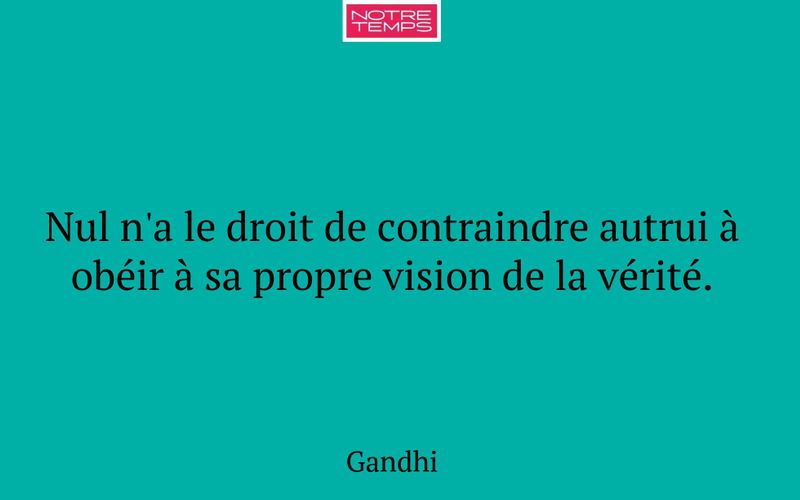 Nul n'a le droit de contraindre autrui à obéir à sa propre vision de la vérité.