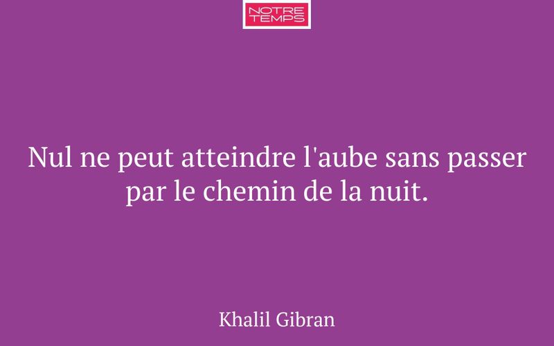 Nul ne peut atteindre l'aube sans passer par le chemin de la nuit.