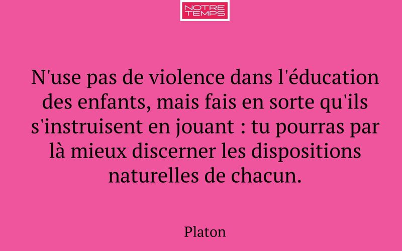 N'use pas de violence dans l'éducation des enfants, mais fais en sorte qu'ils s'instruisent en jouant : tu pourras par là mieux discerner les dispositions naturelles de chacun.