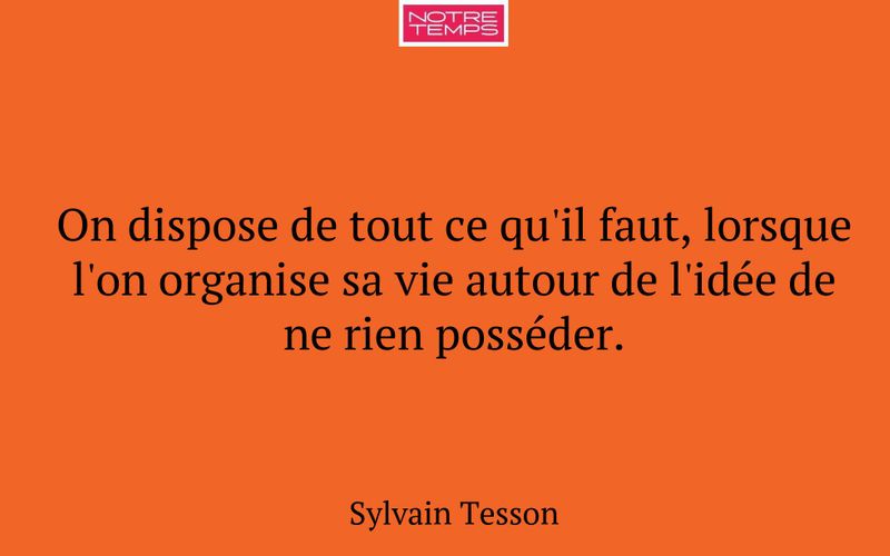 On dispose de tout ce qu'il faut, lorsque l'on organise sa vie autour de l'idée de ne rien posséder.