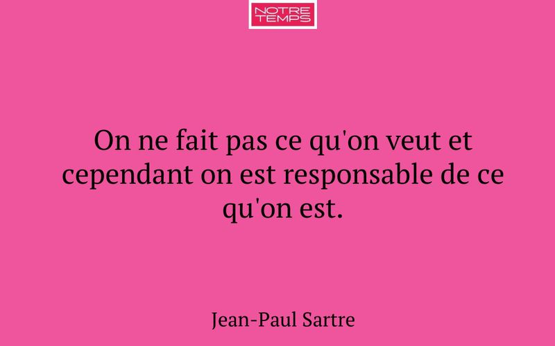 On ne fait pas ce qu'on veut et cependant on est responsable de ce qu'on est.