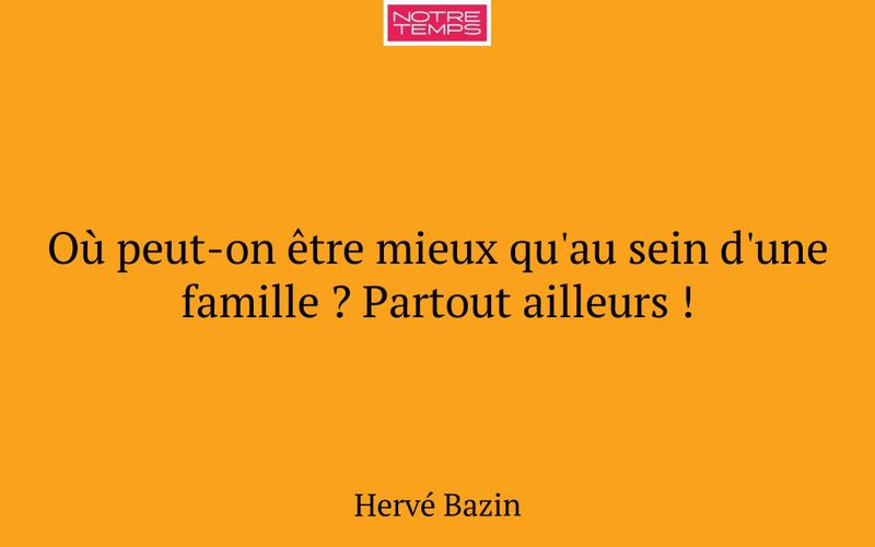 Où peut-on être mieux qu'au sein d'une famille ? Partout ailleurs !