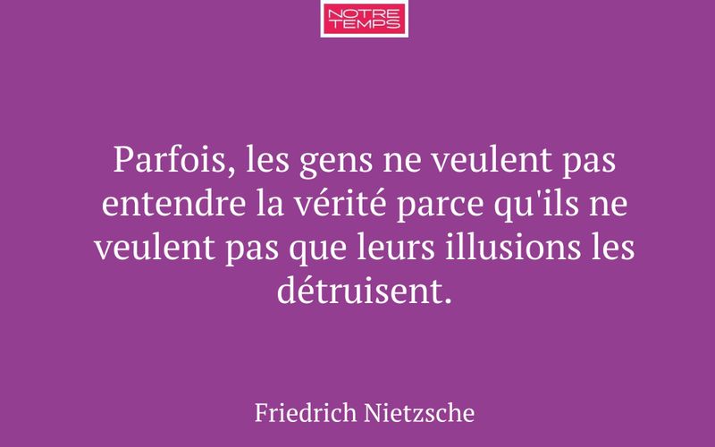 Parfois, les gens ne veulent pas entendre la vérité parce qu'ils ne veulent pas que leurs illusions les détruisent.