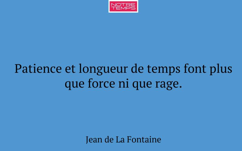 Patience et longueur de temps font plus que force ni que rage.