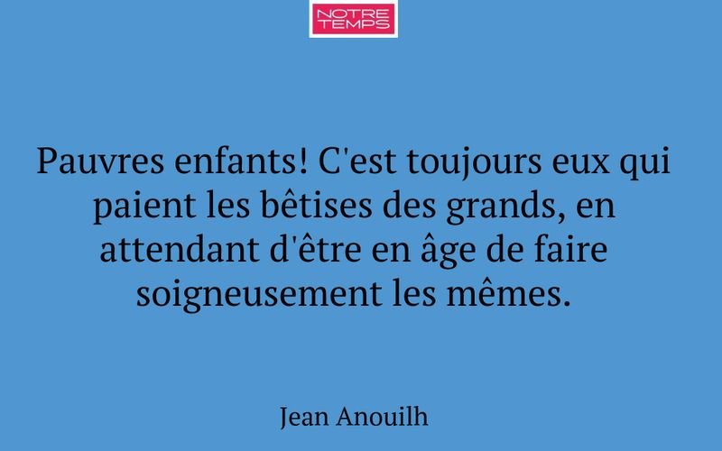 Pauvres enfants! C'est toujours eux qui paient les bêtises des grands, en attendant d'être en âge de faire soigneusement les mêmes.