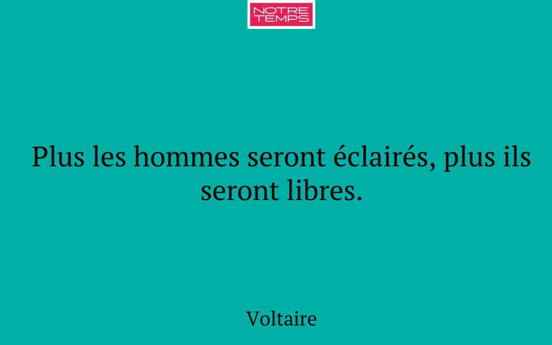 Plus les hommes seront éclairés, plus ils seront libres.