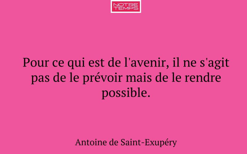 Pour ce qui est de l'avenir, il ne s'agit pas de le prévoir mais de le rendre possible.