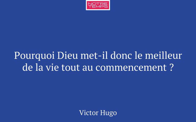 Pourquoi Dieu met-il donc le meilleur de la vie tout au commencement ?
