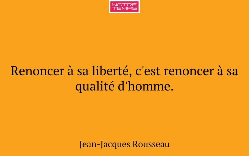 Renoncer à sa liberté, c'est renoncer à sa qualité d'homme.
