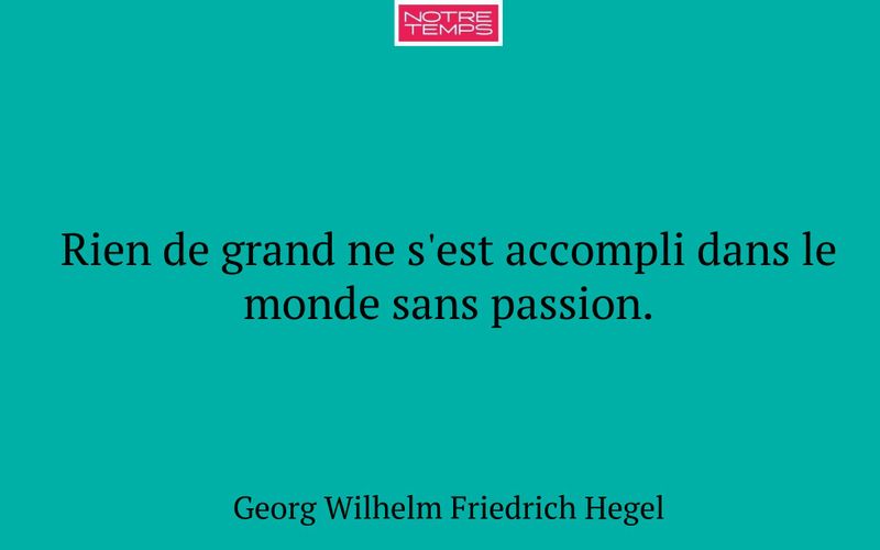 Rien de grand ne s'est accompli dans le monde sans passion.