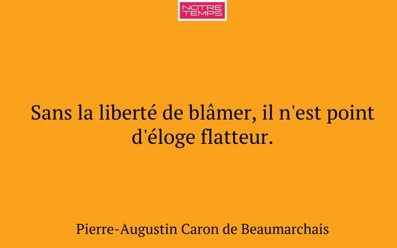 Sans la liberté de blâmer, il n'est point d'éloge flatteur.