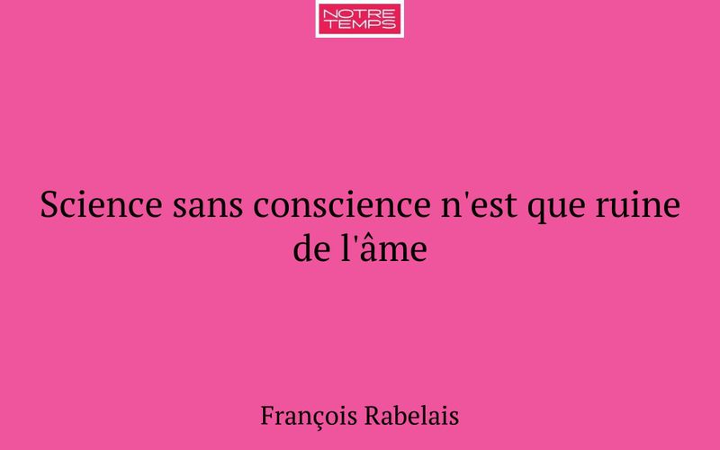 Science sans conscience n'est que ruine de l'âme
