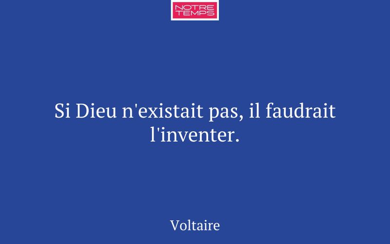 Si Dieu n'existait pas, il faudrait l'inventer.