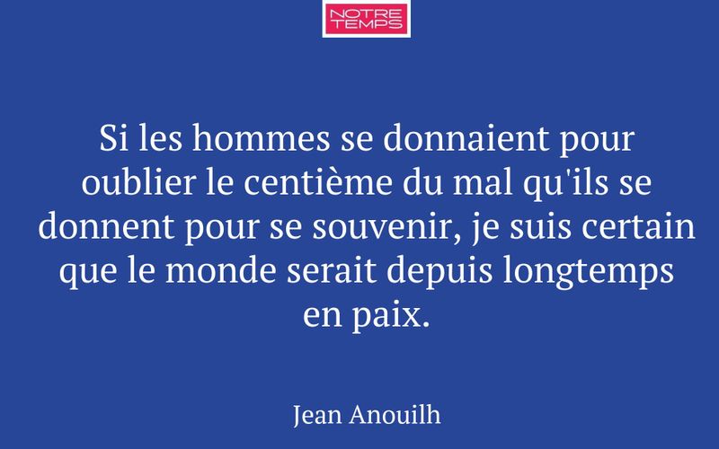 Si les hommes se donnaient pour oublier le centième du mal qu'ils se donnent pour se souvenir, je suis certain que le monde serait depuis longtemps en paix.