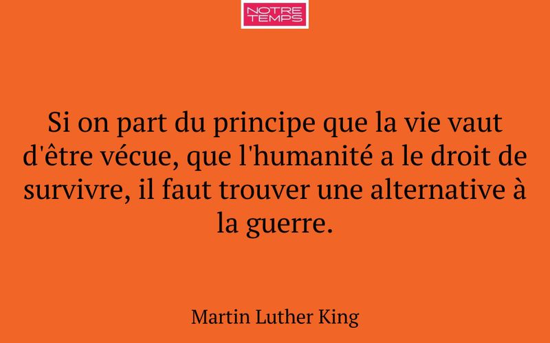 Si on part du principe que la vie vaut d'être vécue, que l'humanité a le droit de survivre, il faut trouver une alternative à la guerre.