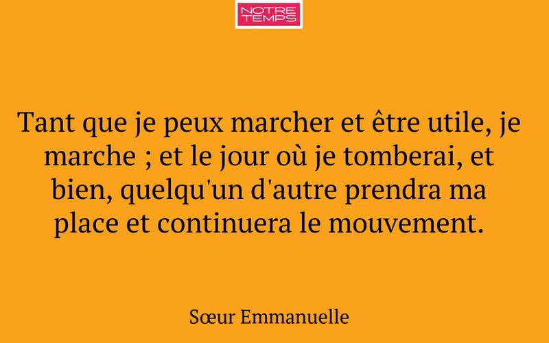 Tant que je peux marcher et être utile, je marche ; et le jour où je tomberai, et bien, quelqu'un d'autre prendra ma place et continuera le mouvement.