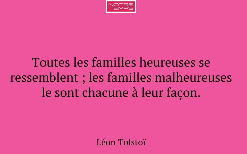Toutes les familles heureuses se ressemblent ; les familles malheureuses le sont chacune à leur façon.