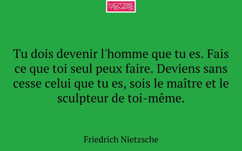 Tu dois devenir l'homme que tu es. Fais ce que toi seul peux faire. Deviens sans cesse celui que tu es, sois le maître et le sculpteur de toi-même.