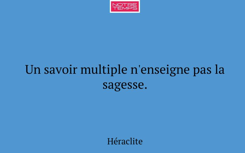 Un savoir multiple n'enseigne pas la sagesse.