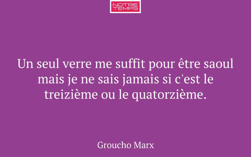 Un seul verre me suffit pour être saoul mais je ne sais jamais si c'est le treizième ou le quatorzième.