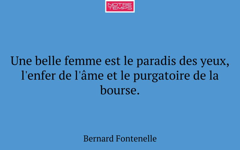 Une belle femme est le paradis des yeux, l'enfer de l'âme et le purgatoire de la bourse.